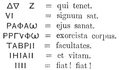 qui tenet. / signum sat. / ejus sanat. / exorcista corpus. / facultates. / et vitam. / fiat! fiat!